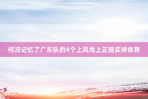 何况记忆了广东队的4个上风线上正规买球体育