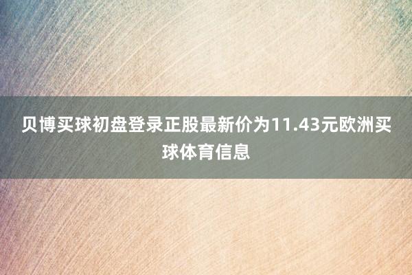 贝博买球初盘登录正股最新价为11.43元欧洲买球体育信息