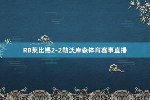 RB莱比锡2-2勒沃库森体育赛事直播