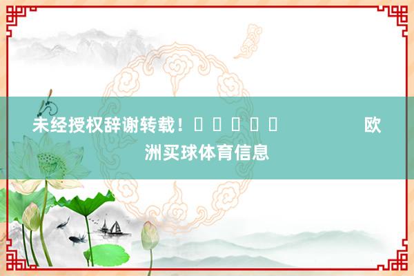 未经授权辞谢转载！					                欧洲买球体育信息