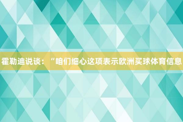 霍勒迪说谈：“咱们细心这项表示欧洲买球体育信息