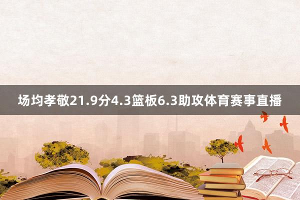 场均孝敬21.9分4.3篮板6.3助攻体育赛事直播