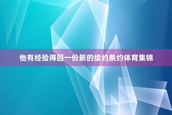 他有经验得回一份新的续约条约体育集锦