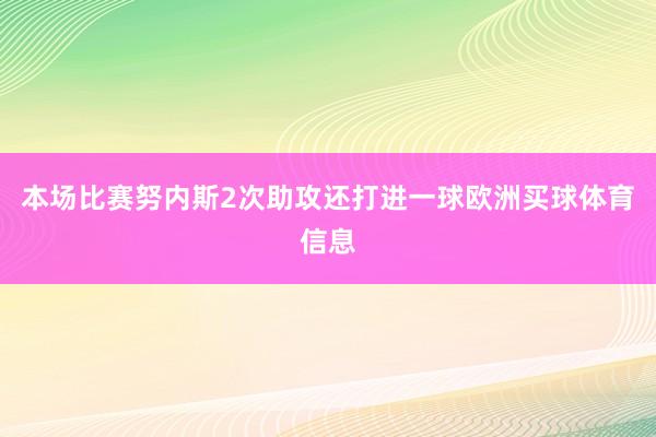 本场比赛努内斯2次助攻还打进一球欧洲买球体育信息